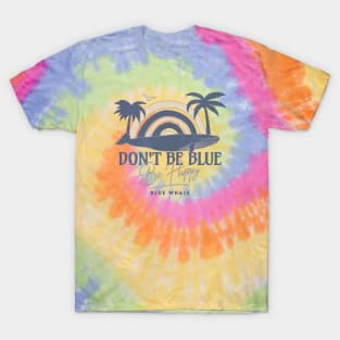 Dont be Blue, Be Happy- Blue Whale design T-Shirt